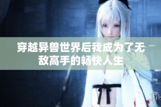 穿越异兽世界后我成为了无敌高手的畅快人生