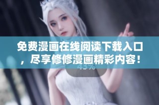 免费漫画在线阅读下载入口，尽享修修漫画精彩内容！