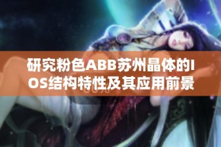 研究粉色ABB苏州晶体的IOS结构特性及其应用前景分析