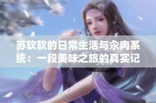 苏软软的日常生活与汆肉系统：一段美味之旅的真实记录