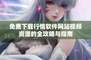 免费下载行情软件网站视频资源的全攻略与指南