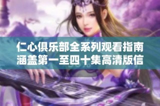 仁心俱乐部全系列观看指南涵盖第一至四十集高清版信息