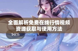 全面解析免费在线行情视频资源获取与使用方法