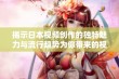 揭示日本视频创作的独特魅力与流行趋势为你带来的视觉盛宴