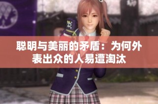 聪明与美丽的矛盾：为何外表出众的人易遭淘汰
