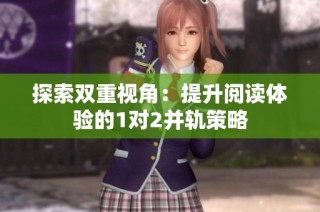 探索双重视角：提升阅读体验的1对2并轨策略