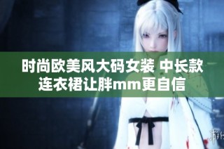 时尚欧美风大码女装 中长款连衣裙让胖mm更自信