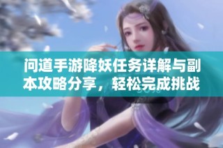 问道手游降妖任务详解与副本攻略分享，轻松完成挑战的方法