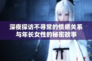 深夜探访不寻常的情感关系与年长女性的秘密故事