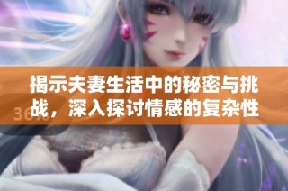 揭示夫妻生活中的秘密与挑战，深入探讨情感的复杂性与转变