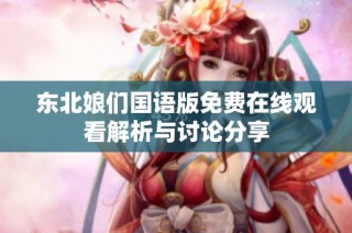 东北娘们国语版免费在线观看解析与讨论分享