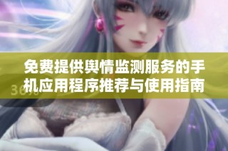 免费提供舆情监测服务的手机应用程序推荐与使用指南
