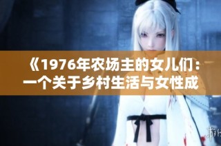 《1976年农场主的女儿们：一个关于乡村生活与女性成长的动人故事》