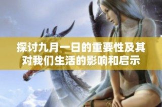 探讨九月一日的重要性及其对我们生活的影响和启示