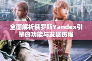 全面解析俄罗斯Yandex引擎的功能与发展历程