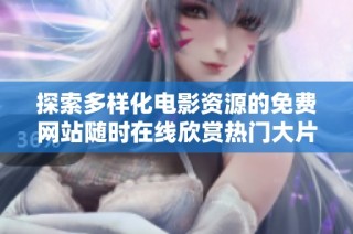 探索多样化电影资源的免费网站随时在线欣赏热门大片