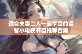 适合夫妻二人一起享受的温馨小电视节目推荐合集