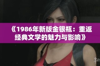 《1986年新版金银瓶：重返经典文学的魅力与影响》
