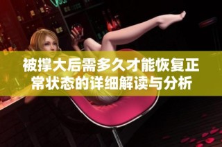 被撑大后需多久才能恢复正常状态的详细解读与分析