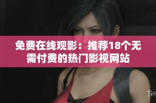 免费在线观影：推荐18个无需付费的热门影视网站