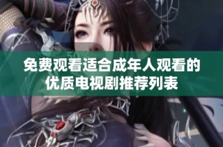 免费观看适合成年人观看的优质电视剧推荐列表