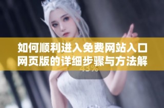 如何顺利进入免费网站入口网页版的详细步骤与方法解析