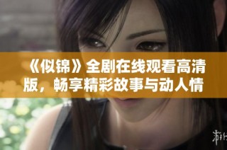 《似锦》全剧在线观看高清版，畅享精彩故事与动人情节
