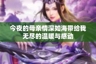 今夜的母亲情深如海带给我无尽的温暖与感动