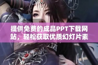 提供免费的成品PPT下载网站，轻松获取优质幻灯片素材