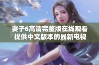 妻子6高清完整版在线观看 提供中文版本的最新电视剧选择