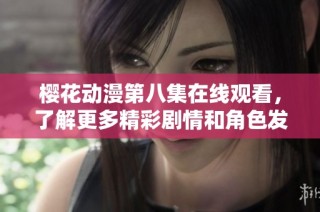 樱花动漫第八集在线观看，了解更多精彩剧情和角色发展！