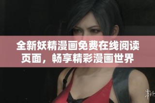 全新妖精漫画免费在线阅读页面，畅享精彩漫画世界