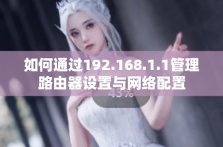 如何通过192.168.1.1管理路由器设置与网络配置