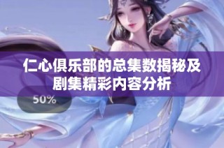 仁心俱乐部的总集数揭秘及剧集精彩内容分析