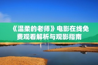 《温柔的老师》电影在线免费观看解析与观影指南