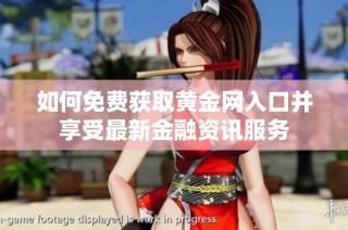 如何免费获取黄金网入口并享受最新金融资讯服务
