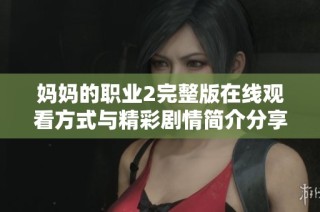 妈妈的职业2完整版在线观看方式与精彩剧情简介分享