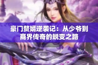 豪门赘婿逆袭记：从少爷到商界传奇的蜕变之路