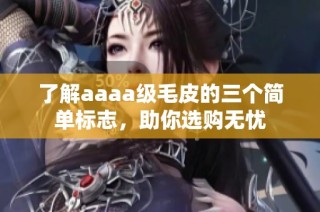 了解aaaa级毛皮的三个简单标志，助你选购无忧