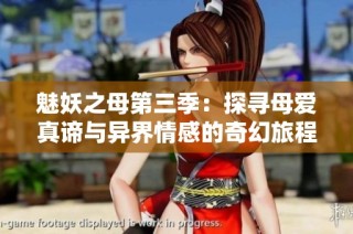 魅妖之母第三季：探寻母爱真谛与异界情感的奇幻旅程