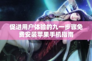 促进用户体验的九一步骤免费安装苹果手机指南