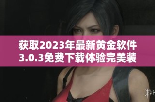 获取2023年最新黄金软件3.0.3免费下载体验完美装妆效果