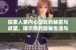 探索人妻内心深处的秘密与欲望，揭示她的隐秘生活与情感世界