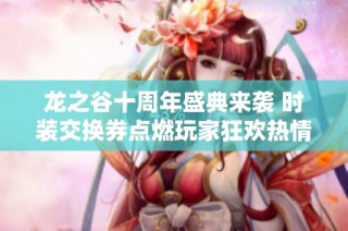 龙之谷十周年盛典来袭 时装交换券点燃玩家狂欢热情
