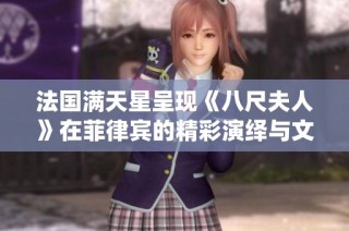 法国满天星呈现《八尺夫人》在菲律宾的精彩演绎与文化交融