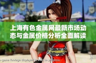 上海有色金属网最新市场动态与金属价格分析全面解读