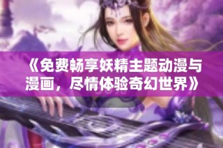 《免费畅享妖精主题动漫与漫画，尽情体验奇幻世界》