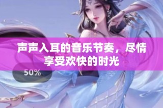 声声入耳的音乐节奏，尽情享受欢快的时光