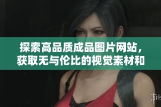 探索高品质成品图片网站，获取无与伦比的视觉素材和灵感