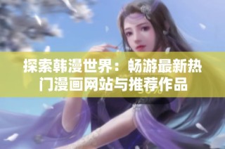 探索韩漫世界：畅游最新热门漫画网站与推荐作品